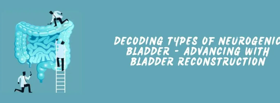 Decoding Types of Neurogenic Bladder - Advancing with Bladder Reconstruction