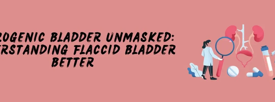 Neurogenic Bladder Unmasked: Understanding Flaccid Bladder Better