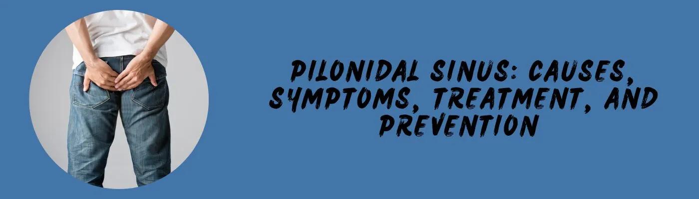 Pilonidal Sinus: Causes, Symptoms, Treatment, and Prevention