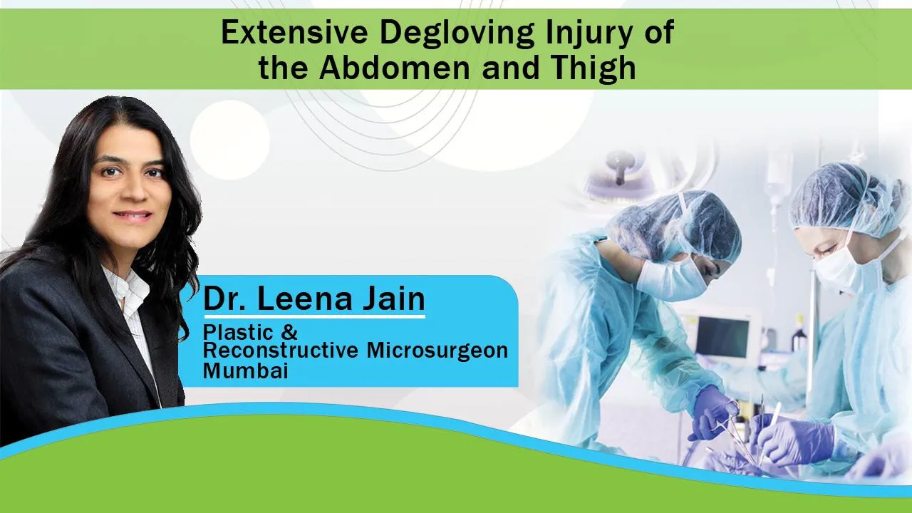 Mumbai's Dr. Leena Jain, has successfully treated a case of Extensive Degloving Injury of the Abdomen & Thigh